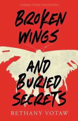 Broken Wings and Buried Secrets by Votaw, Bethany