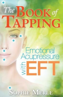 The Book of Tapping: Emotional Acupressure with Eft by Merle, Sophie