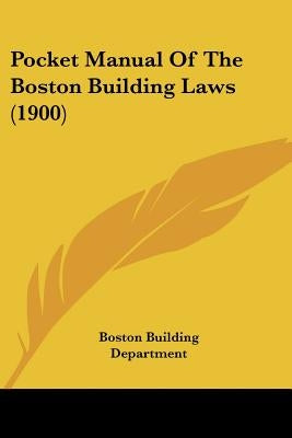 Pocket Manual Of The Boston Building Laws (1900) by Boston Building Department