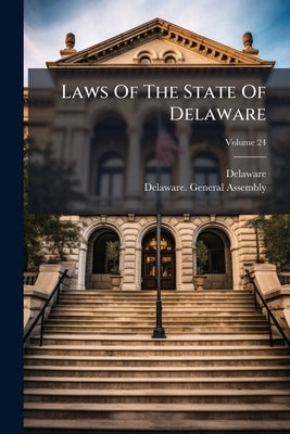 Laws Of The State Of Delaware; Volume 24 by Delaware