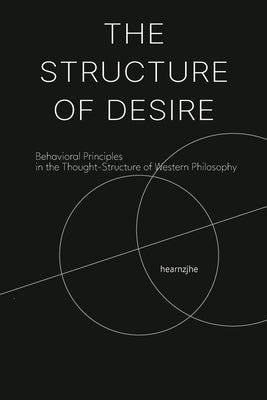 The Structure of Desire: Behavioral Principles in the Thought-Structure of Western Philosophy by Hearnzjhe