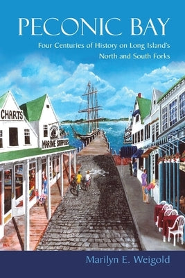 Peconic Bay: Four Centuries of History on Long Island's North and South Forks by Weigold, Marilyn E.