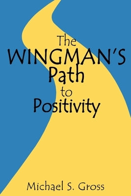 The Wingman's Path to Positivity by Gross, Michael S.