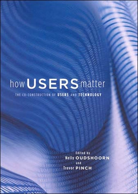How Users Matter: The Co-Construction of Users and Technology by Oudshoorn, Nelly