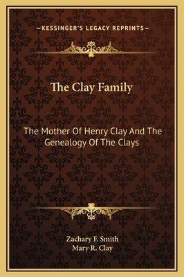 The Clay Family: The Mother of Henry Clay and the Genealogy of the Clays by Smith, Zachary F.