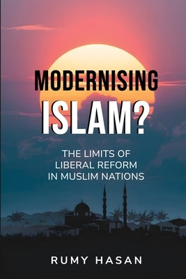 Modernising Islam? - The Limits of Liberal Reform in Muslim Nations by Hasan, Rumy