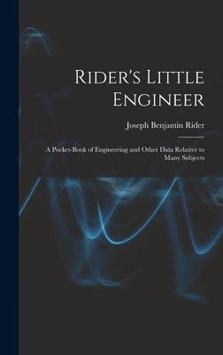 Rider's Little Engineer: A Pocket-Book of Engineering and Other Data Relative to Many Subjects by Rider, Joseph Benjamin