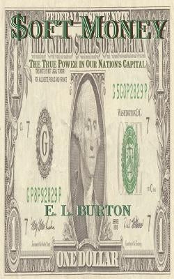 soft Money: The True Power in Our Nation's Capital by Burton, E. L.