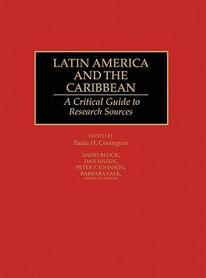 Latin America and the Caribbean: A Critical Guide to Research Sources by Covington, Paula H.