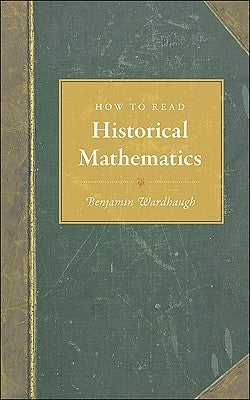 How to Read Historical Mathematics by Wardhaugh, Benjamin