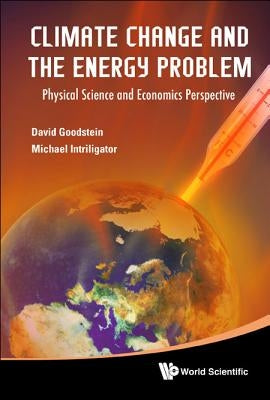 Climate Change and the Energy Problem: Physical Science and Economics Perspective by Goodstein, David L.
