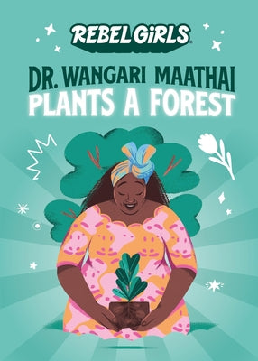 Dr. Wangari Maathai Plants a Forest by Rebel Girls