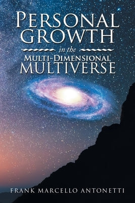 Personal Growth in the Multi-Dimensional Multiverse by Antonetti, Frank Marcello