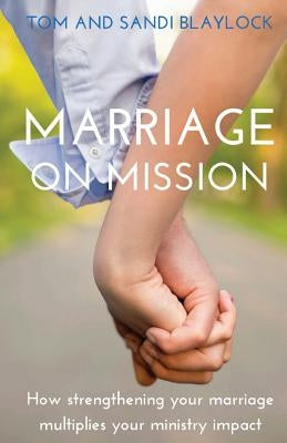 Marriage on Mission: How strengthening your marriage multiplies your missional impact by Blaylock, Sandi