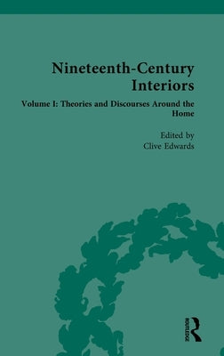 Nineteenth-Century Interiors: Volume I: Theories and Discourses Around the Home by Edwards, Clive