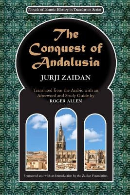 The Conquest of Andalusia: A historical novel describing the history of Spain and its circumstances before the Muslim conquest, the conquest itse by Allen, Roger