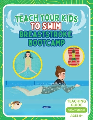 Teach Your Kids To Swim Breaststroke Bootcamp: Teaching Guide For Swimming Teachers & Parents by Tyson, Allison