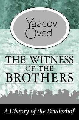 The Witness of the Brothers: A History of the Bruderhof by Oved, Yaacov