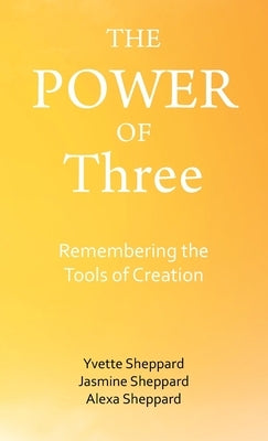 The Power of Three: Remembering the Tools of Creation by Sheppard, Yvette