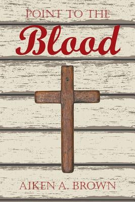 Point to the Blood by Brown, Aiken A.