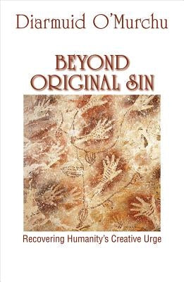 Beyond Original Sin: Recovering Humanity's Creative Urge by O'Murchu, Diarmuid