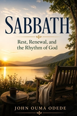 Sabbath: Rest, Renewal, and the Rhythm of God by Odede, John Ouma