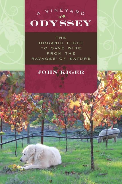 A Vineyard Odyssey: The Organic Fight to Save Wine from the Ravages of Nature by Kiger, John
