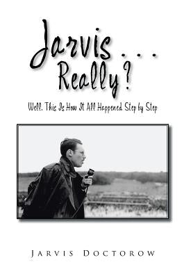 Jarvis . . . Really?: Well, This Is How It All Happened, Step by Step by Doctorow, Jarvis