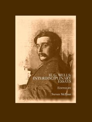 H. G. Wells: Interdisciplinary Essays by McLean, Steven