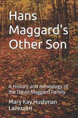 Hans Maggard's Other Son: A History and Genealogy of the David Maggard Family by Hushman Lavezzari, Mary Kay