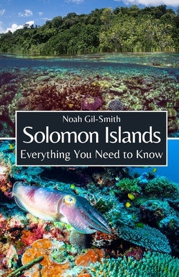 Solomon Islands: Everything You Need to Know by Gil-Smith, Noah