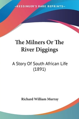 The Milners Or The River Diggings: A Story Of South African Life (1891) by Murray, Richard William