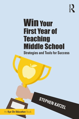 Win Your First Year of Teaching Middle School: Strategies and Tools for Success by Katzel, Stephen