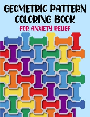 Geometric Pattern Coloring Book For Anxiety Relief: 50 Geometric Patterns & Designs For Relaxing And Stress Relieving For All Ages by Publishing, Lucky Life