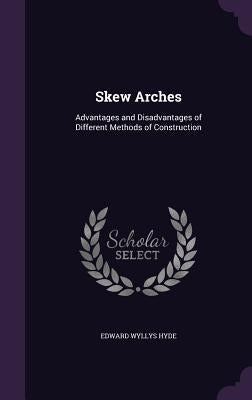 Skew Arches: Advantages and Disadvantages of Different Methods of Construction by Hyde, Edward Wyllys
