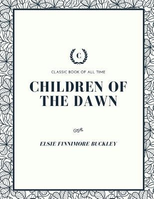 Children of the Dawn by Buckley, Elsie Finnimore