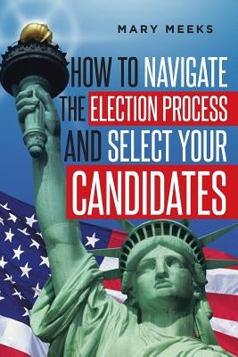 How to navigate the election process and select your candidates by Meeks, Mary