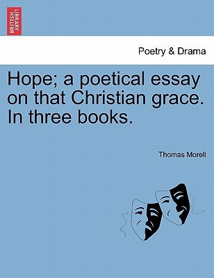 Hope; A Poetical Essay on That Christian Grace. in Three Books. by Morell, Thomas