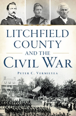 Litchfield County and the Civil War by Vermilyea, Peter C.