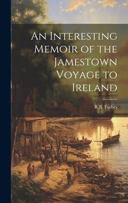 An Interesting Memoir of the Jamestown Voyage to Ireland by Forbes, R. B. 1804-1889