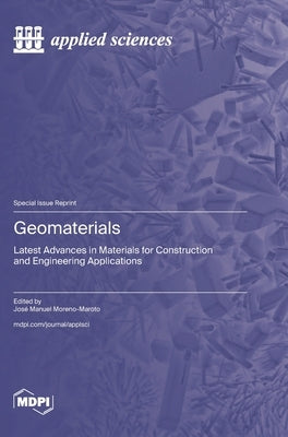 Geomaterials: Latest Advances in Materials for Construction and Engineering Applications by Moreno-Maroto, José Manuel