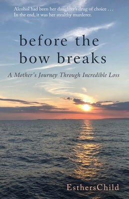 Before the Bow Breaks: A Mother's Journey Through Incredible Loss by Estherschild