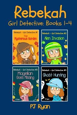 Rebekah - Girl Detective Books 1-4: Fun Short Story Mysteries for Children Ages 9-12 (The Mysterious Garden, Alien Invasion, Magellan Goes Missing, Gh by Ryan, Pj