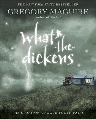 What-The-Dickens: The Story of a Rogue Tooth Fairy by Maguire, Gregory
