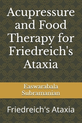 Acupressure and Food Therapy for Friedreich's Ataxia: Friedreich's Ataxia by Subramanian, Easwarabala