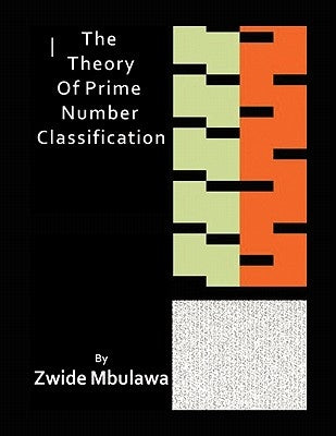 The Theory of Prime Number Classification by Mbulawa, Zwide