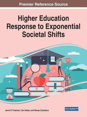 Higher Education Response to Exponential Societal Shifts by Freeman, Jerrid P.