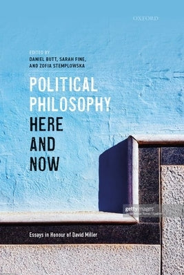 Political Philosophy, Here and Now: Essays in Honour of David Miller by Butt, Daniel