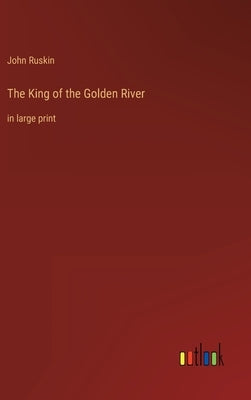 The King of the Golden River: in large print by Ruskin, John