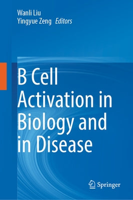 B Cell Activation in Biology and in Disease by Liu, Wanli